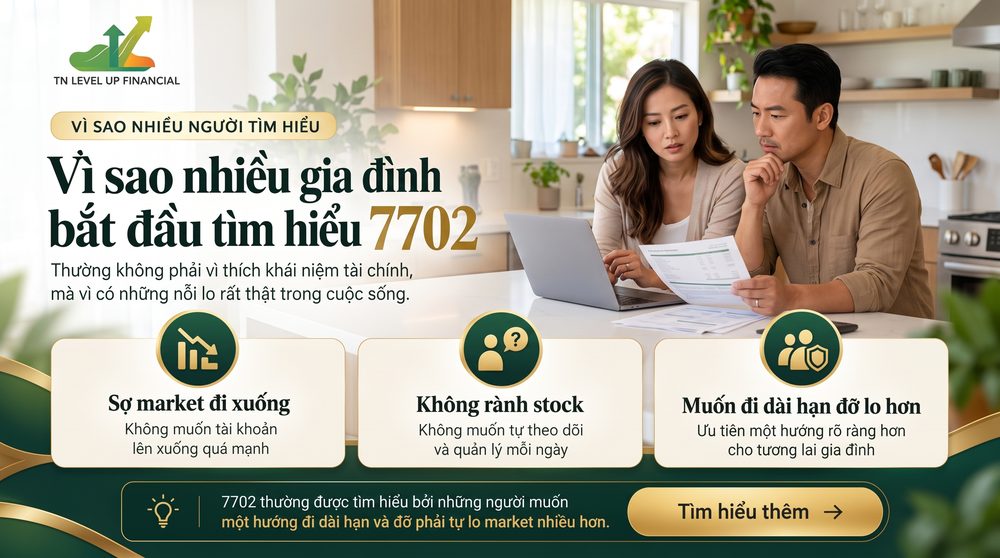 Vì sao nhiều gia đình bắt đầu tìm hiểu 7702: sợ market đi xuống, không rành stock, muốn đi dài hạn đỡ lo hơn
